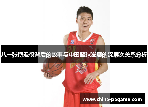 八一张博退役背后的故事与中国篮球发展的深层次关系分析