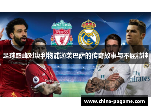 足球巅峰对决利物浦逆袭巴萨的传奇故事与不屈精神